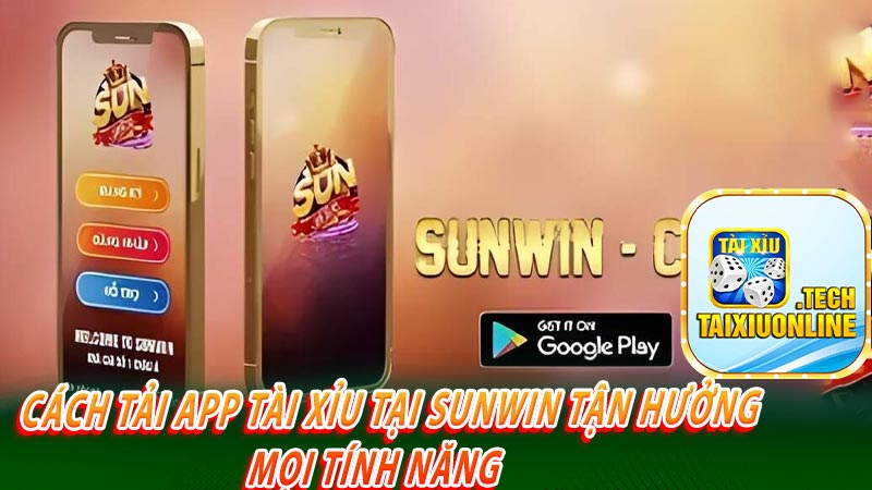 Cách tải app tài xỉu tại Sunwin tận hưởng mọi tính năng 